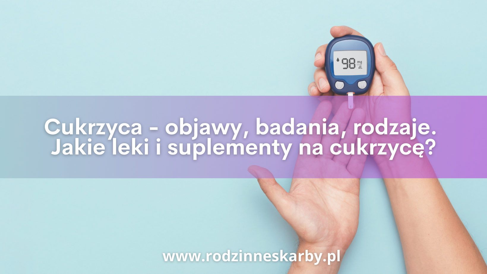 Cukrzyca – objawy, badania, rodzaje. Jakie leki i suplementy na cukrzycę?